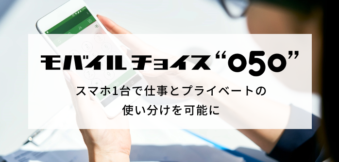 モバイルチョイス“050”スマホ1台で仕事とプライベートの使い分けを可能に