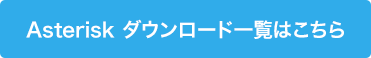 Asterisk ダウンロードはこちら